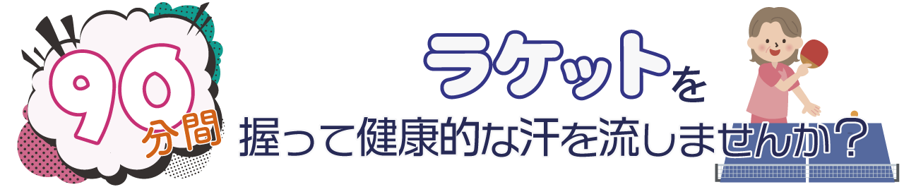 テキスト：90分間　ラケットを握って健康的な汗を流しませんか？